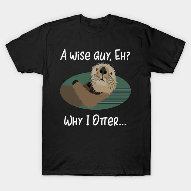 Otter Why I Otter T-Shirt by StacysCellar